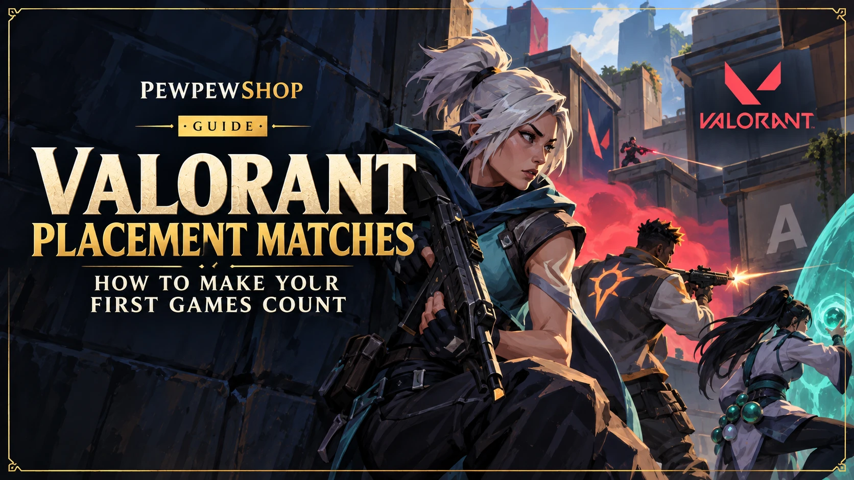 Valorant Placement Matches: How to Make Your First Games Count — PEWPEWSHOP boosting guide